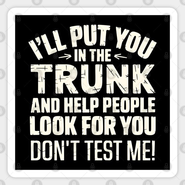 I'll Put You in the Trunk Magnet by MakerMind8.2